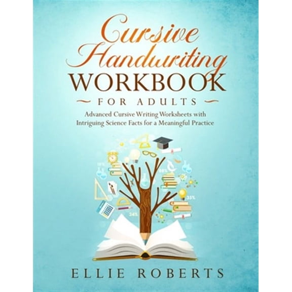 Cursive Handwriting Workbook for Adults: Advanced Cursive Writing Worksheets with Intriguing Science (Paperback) by Ellie Roberts
