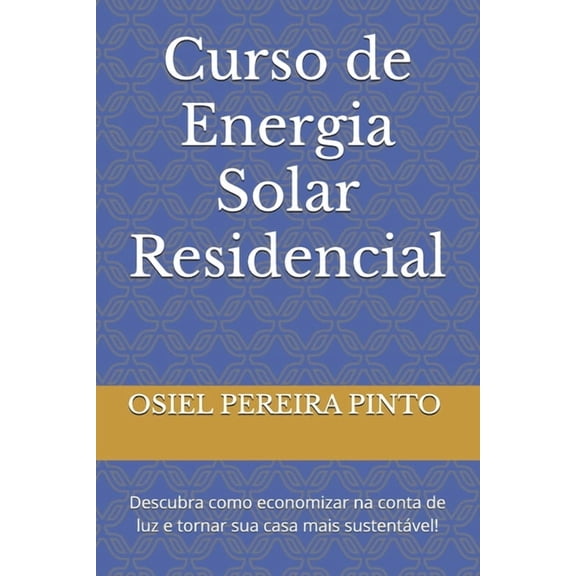 Curso de Energia Solar Residencial: Descubra como economizar na conta de luz e tornar sua casa mais sustentvel!, (Paperback)