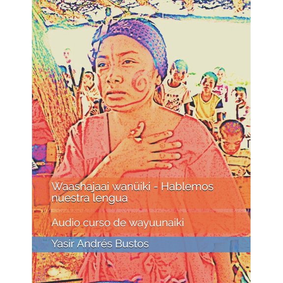 Curso de Wayuunaiki Waashajaai wanuiki - Hablemos nuestra lengua: Curso de Wayuunaiki, Book 1, (Paperback)