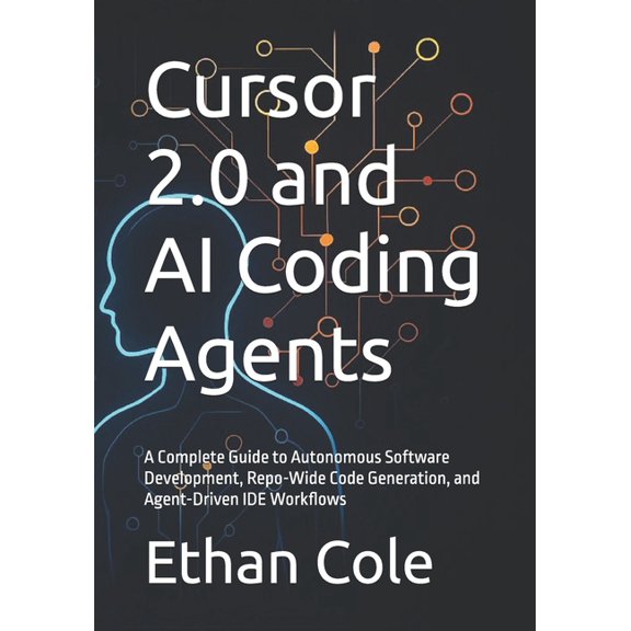 Cursor 2.0 and AI Coding Agents: A Complete Guide to Autonomous Software Development, Repo-Wide Code Generation, and Age, (Paperback)