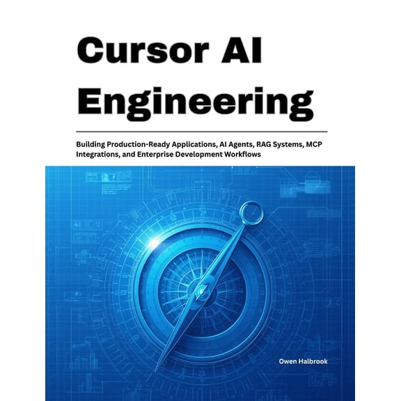 Cursor AI Engineering: Building Production-Ready Applications, AI Agents, RAG Systems, MCP Integrations, and Enterprise , (Paperback)