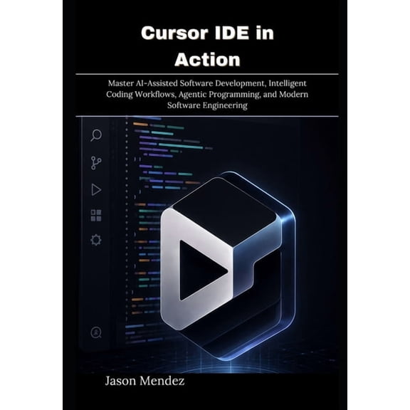 Cursor IDE in Action: Master AI-Assisted Software Development, Intelligent Coding Workflows, Agentic Programming, and Mo, (Paperback)