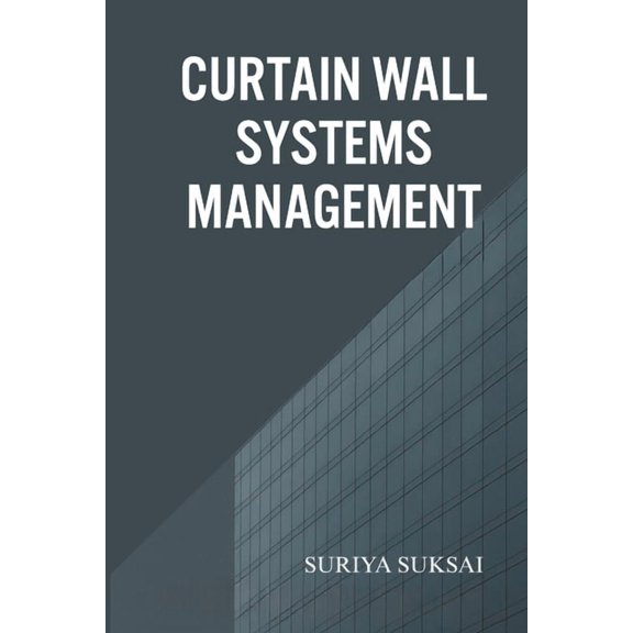 Curtain Wall System Management: An Integrated Approach to Engineering, Operations, and Organizational Performance, (Paperback)