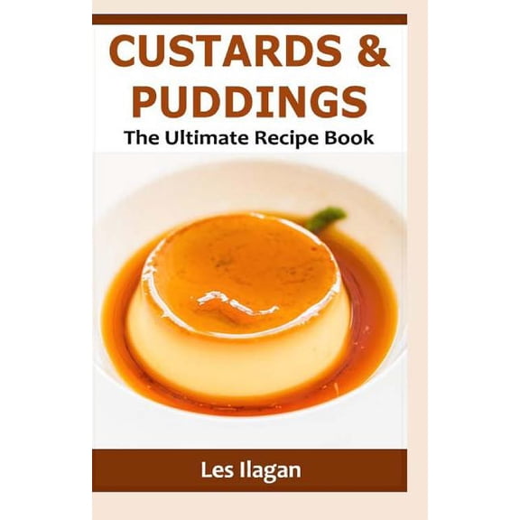 Custards & Puddings: The Ultimate Recipe Book (Paperback) by Les Ilagan