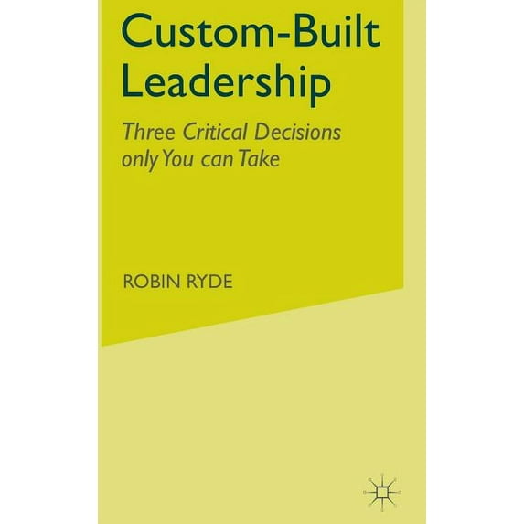 Custom-Built Leadership: Three Critical Decisions Only You Can Take, (Hardcover)