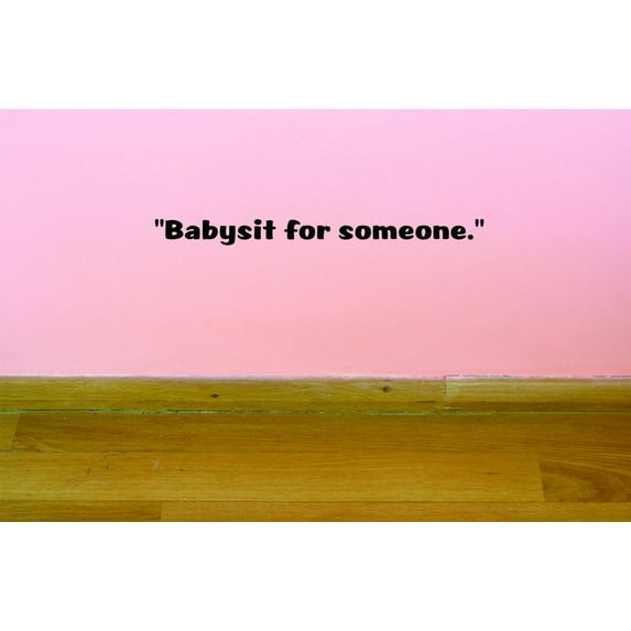 Custom Decals Babysit For Someone. Wall Art Size: 8 X 30 Inches Color: Black