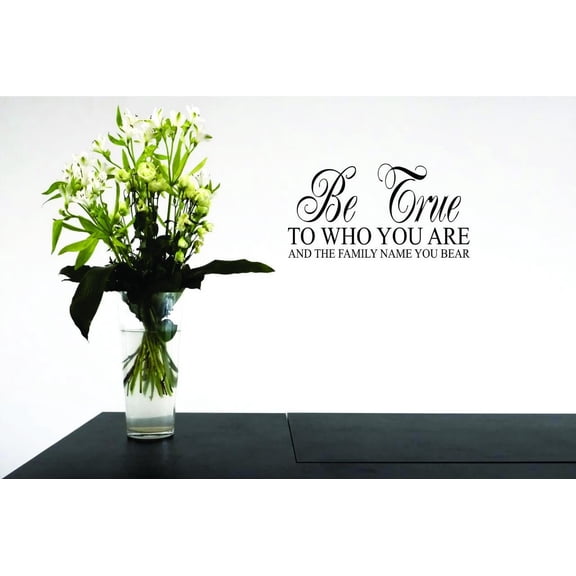 Custom Decals Be True To Who You Are And The Family Name You Bear Quote 20x40"