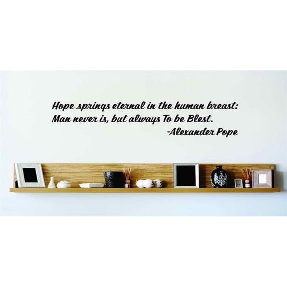 Custom Decals Hope Springs Eternal In The Human Breast Man Never Is, But Always To Be Blest. Alexander Pope 22x22