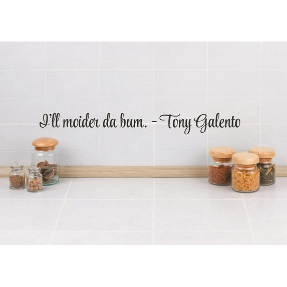 Custom Decals I'll Moider Da Bum. -Tony Galento Quote 6x30 Inches