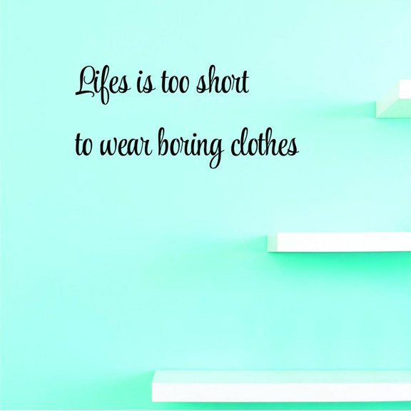 Custom Decals Life Is Too Short To Wear Boring Clothes. Wall Art Size: 8 X 20 Inches Color: Black