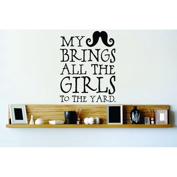 Custom Decals My Mustache Brings All The Girls To The Yard Fun Quote 22x30"