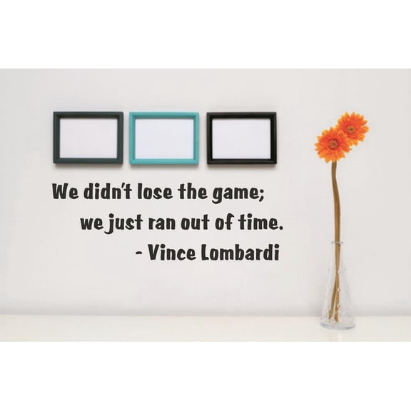 Custom Decals We Didn't Lose The Game; We Just Ran Out Of Time. Vince Lombardi Quote 4x16"
