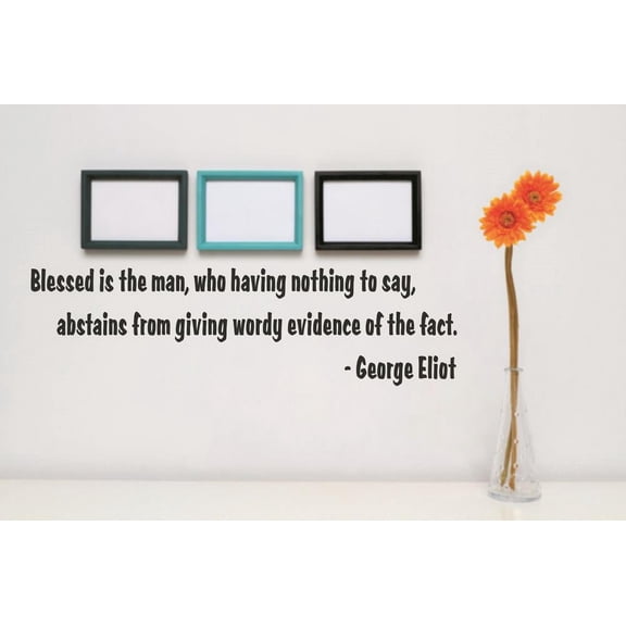 Custom Designs Blessed Is The Man Who Having Nothing To Say Abstains From Giving Wordy Evidence Of The Fact George Eliot Quote 6x30"