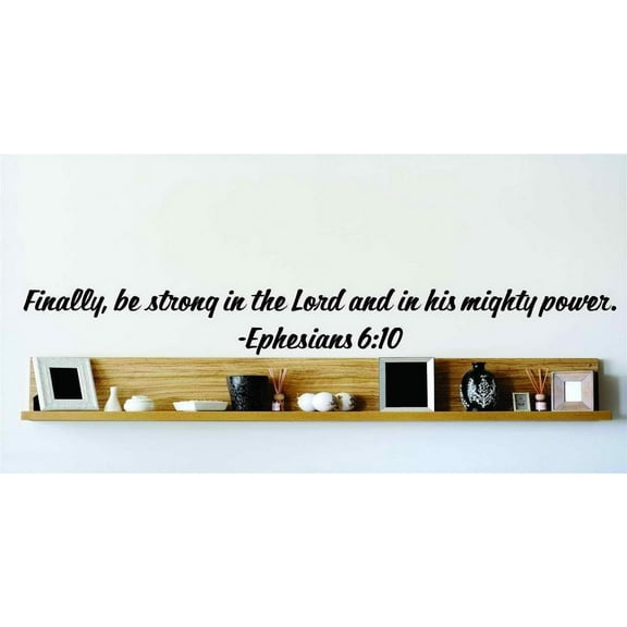 Custom Designs Finally, Be Strong In The Lord And In His Mighty Power. Ephesians 610 Inspirational Life Bible Quote 6x20
