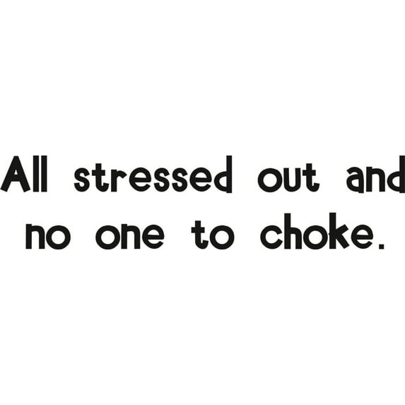 Custom Designs Stressed Out & No One To Choke Funny Bumper Quote 6 X 20"