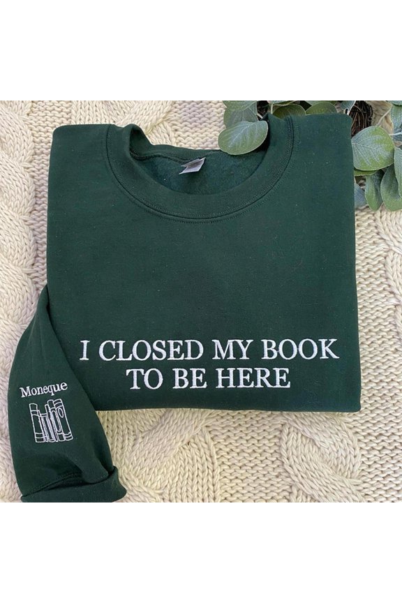 Custom Embroidered I Closed My Book Sweatshirt, Custom Embroidered Sweatshirt