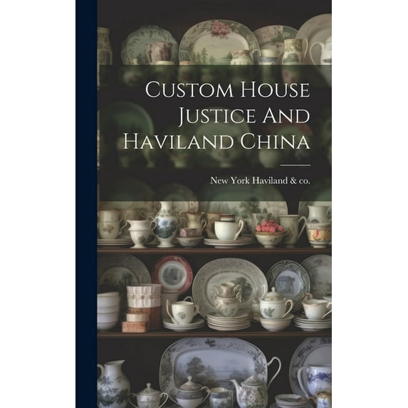 Custom House Justice And Haviland China (Hardcover)