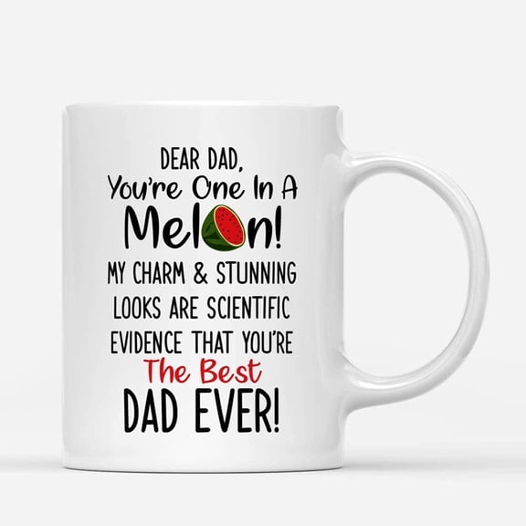 Custom Mugs Dear Dad You're One In Melon Charm Watermelon Best Dad Gifts From Daughter Son Santa Christmas Presents Ceramic Coffee 11oz 15oz Mug
