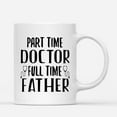 thumbnail image 1 of Custom Mugs Part time Doctor Full time Father Father's Day Funny Physician Dads Gifts Santa Christmas Presents Ceramic Coffee 11oz 15oz Mug, 1 of 7