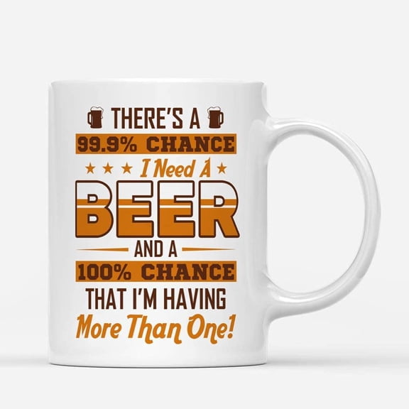 Custom Mugs There's a 99.9 percent Chance I Need Beer Funny Drinker Mens Gifts Santa Father's Day Ceramic Coffee 11oz 15oz Jingle Bell Holiday Spirit