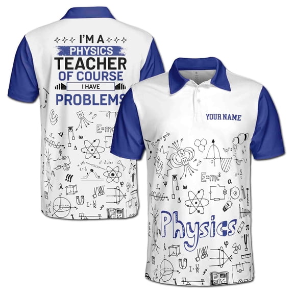 Custom Name Funny Physics Teacher Have Problems Men's Polo Shirt S-5XL