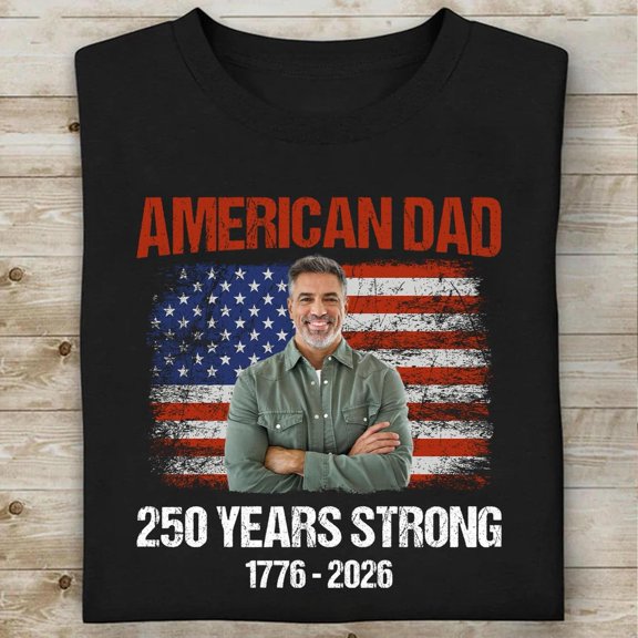 Custom Photo American Dad 250 Years Strong Patriotic US Flag 1776–2026, ANANDHIS-Shirts