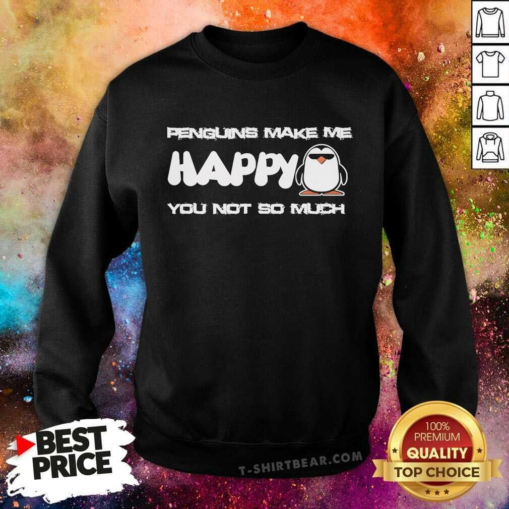 Custom Sweatshirt Beautiful, Hot Penguins Make Me Happy You Not So Much