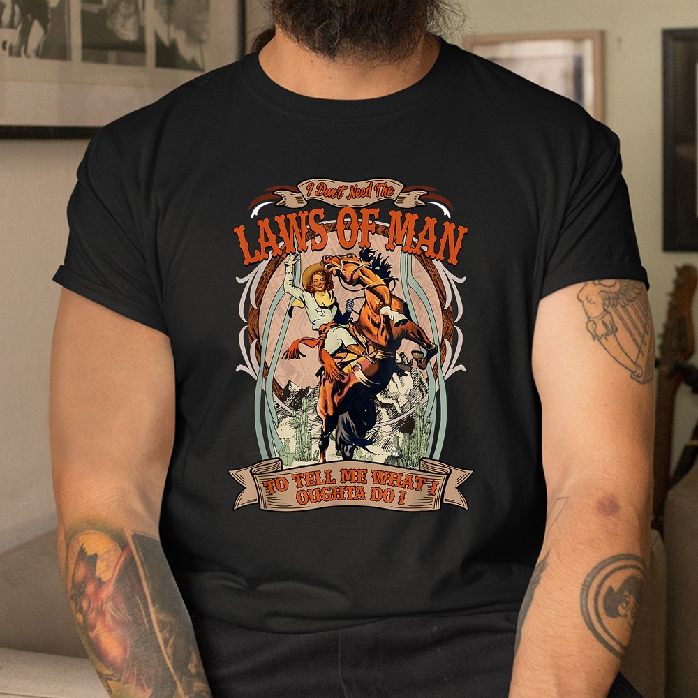 Custom TShirt Beautiful, I Dont Need The Laws Of Man To Tell Me What I Oughta Do Shirt