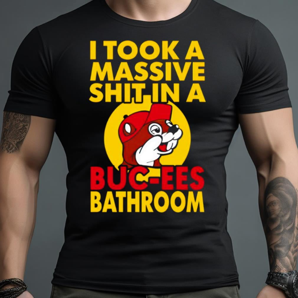 Custom T-Shirt Beautiful, I Took A Massive Shit In A Buc Ees Bathroom ...