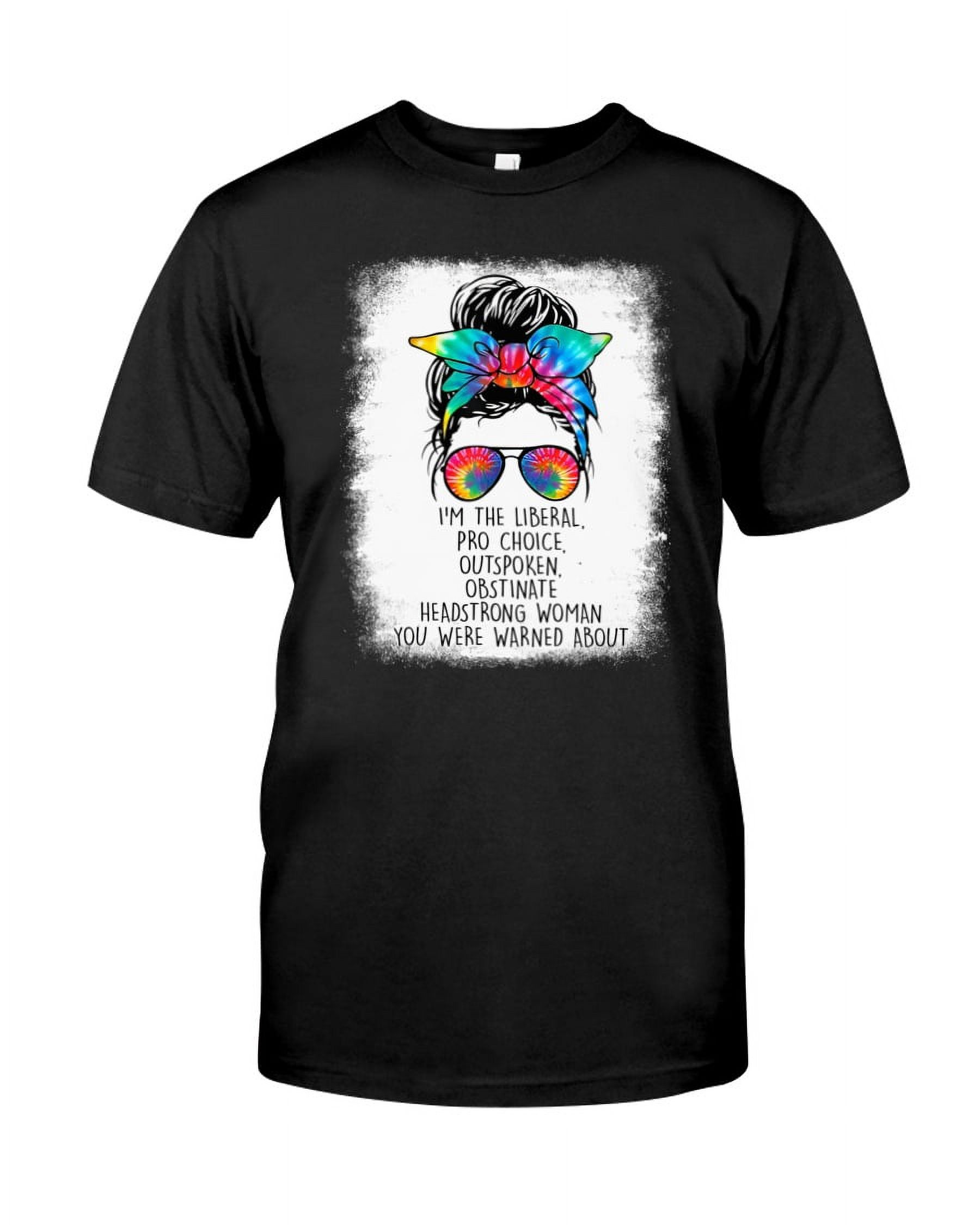 Custom TShirt Beautiful, I'm The Liberal Pro Choice Outspoken