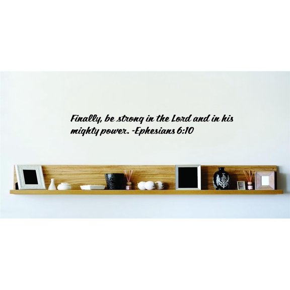 Custom Wall Decal Finally, Be Strong In The Lord And In His Mighty Power. - Ephesians 6:10 Inspirational Life Bible Quote Wall 8x22