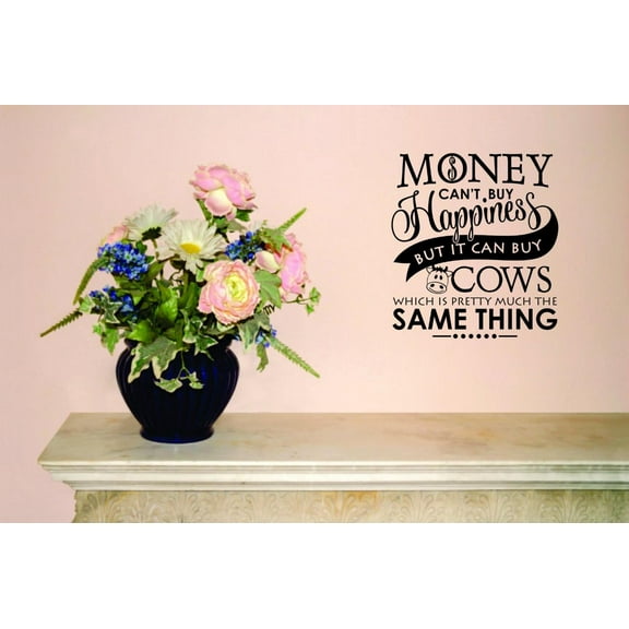 Custom Wall Decal - Money Cant Buy Happiness But It Can Buy Cows Which Is Pretty Much The Same Thing Quote Home Decor 20x30"