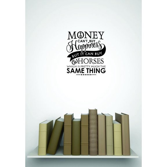 Custom Wall Decal - Money Cant Buy Happiness But It Can Buy Horses Which Is Pretty Much The Same Thing Quote Home Decor 12x18"