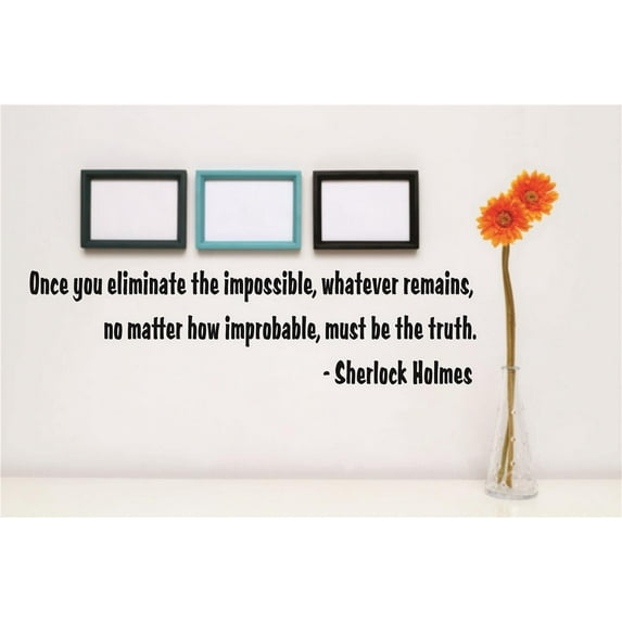 Custom Wall Decal : Once you eliminate the impossible, whatever remains, no matter how improbable, must be the truth Quote 4 x 16