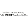 thumbnail image 1 of Custom Wall Decal Sometimes I've Believed As Many As Six Impossible Things Before Breakfast. Quote Vinyl Wall 6x28", 1 of 1