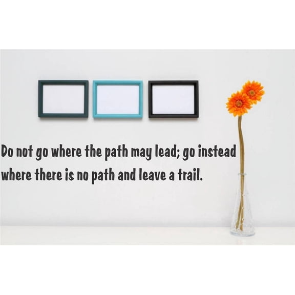 Custom Wall Decal Sticker : Do Not Go Where The Path May Lead; Go Instead Where There Is No Path & Leave A Trail. Quote 6x16"
