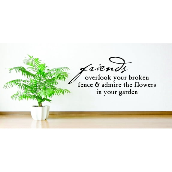 Custom Wall Decal Sticker : Friends Overlook Your Broken Fence & Admire The Flowers In Your Garden Quote 16x40"
