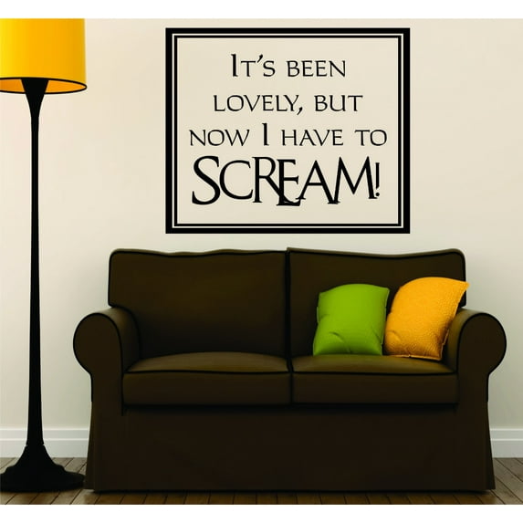 Custom Wall Decal Sticker : It's Been Lovely, But Now I Have To Scream! Funny Quote 16x16"
