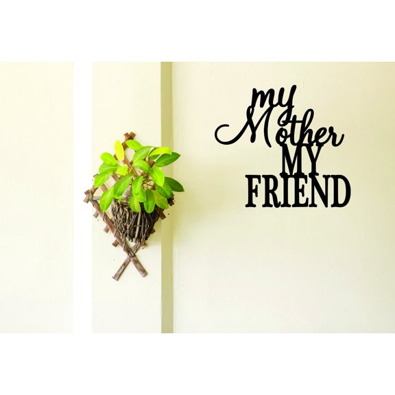 Custom Wall Decal Sticker : My Mother My Friend Quote Daughter Son Mom 16x24"