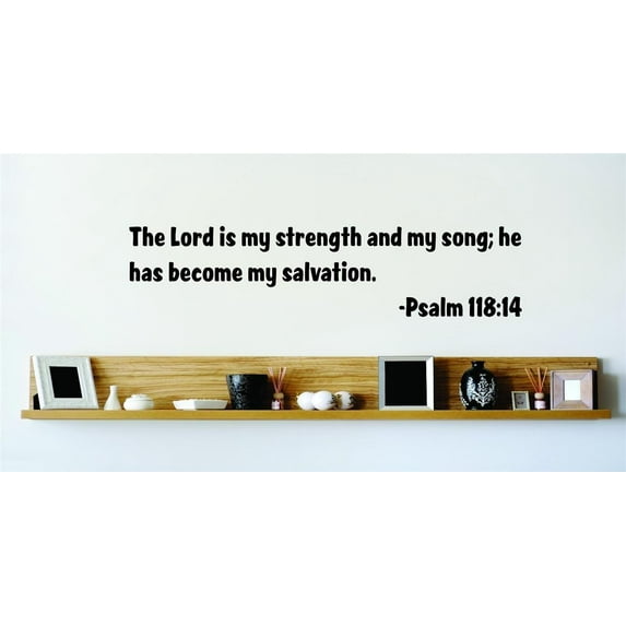 Custom Wall Decal The Lord Is My Strength And My Song; He Has Become My Salvation. - Psalm 118:14 Inspirational Life Bible Quote Wall 10x24