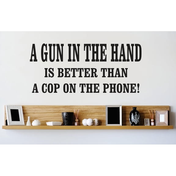 Custom Wall Decal Vinyl Sticker : Gun In The Hand Is Better Than A Cop On The Phone ! Quote Mural 20x40"
