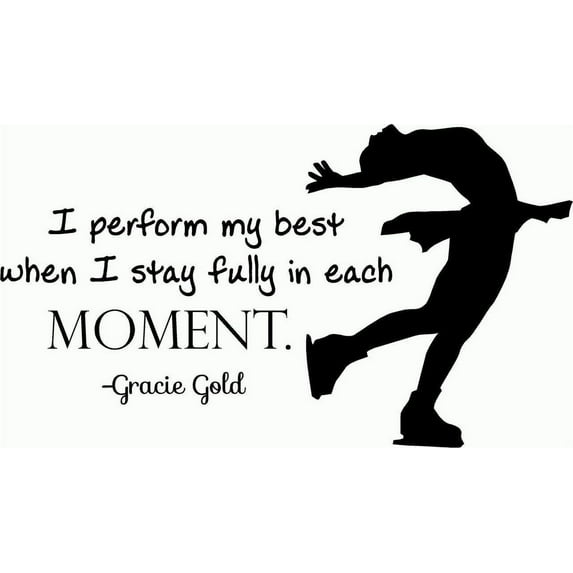 Custom Wall Decal Vinyl Sticker : I Perform My Best When I Stay Fully In Each Moment (Gracie Gold) Ice Skating Quote Sign / Banner 14x16"