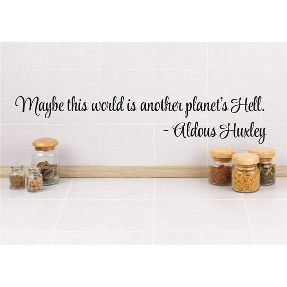 Custom Wall Decal Vinyl Sticker : Maybe this world is another planet's Hell. - Aldous Huxley Quote 6x30"