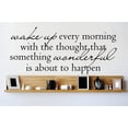 thumbnail image 1 of Custom Wall Decal Vinyl Sticker : Wake up every morning with the thoughts that something wonderful is about to happen Quote 12x30", 1 of 1
