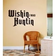thumbnail image 1 of Custom Wall Decal Wishin I Was Huntin Quote - Mens Hunting Sport - Peel & Stick Bedroom Home Decor - Vinyl Wall Decal Stickers 8X20, 1 of 1