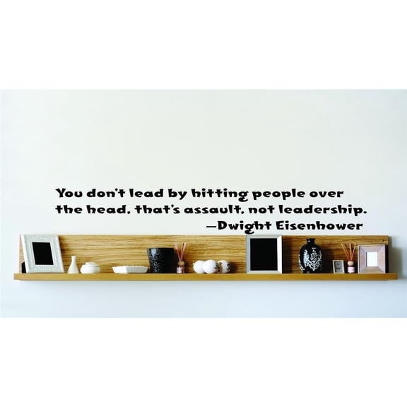 Custom Wall Decal You Dont Lead By Hitting People Over The Head, Thats Assault, Not Leadership.Dwight Eisenhower Wall 22x22