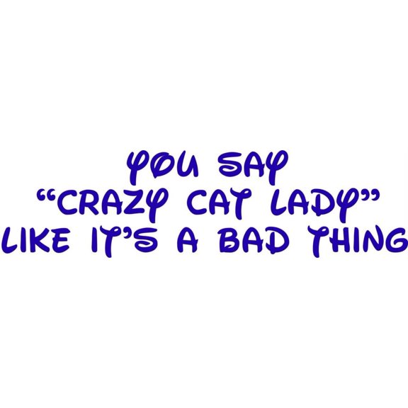 Custom Wall Decal You Say Crazy Crazy Cat Lady Like It's A Bad Thing Animal Removable Stick On Print Sticker - Vinyl Wall 15x22