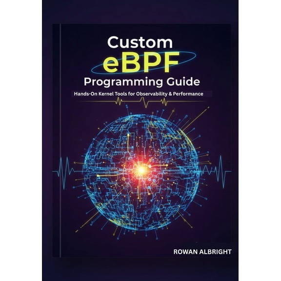 Custom eBPF Programming Guide: Hands-On Kernel Tools for Observability & Performance, (Paperback)