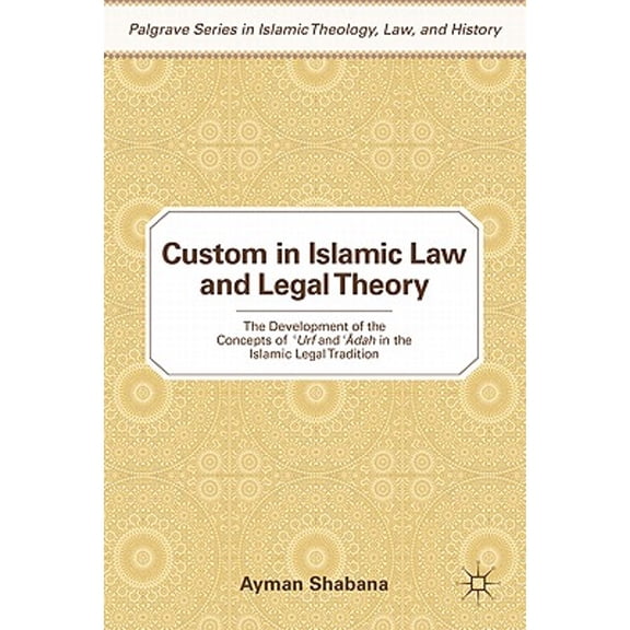 Pre-Owned Custom in Islamic Law and Legal Theory: The Development of the Concepts of ?Urf and Dah in (Hardcover 9780230105928) by Ayman Shabana