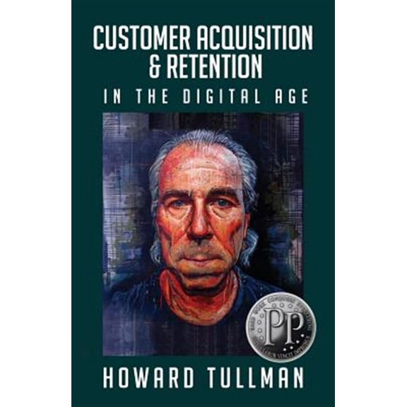 In the Digital Age: Customer Acquisition & Retention in the Digital Age: You Get What You Work For, Not What You Wish For (Paperback)